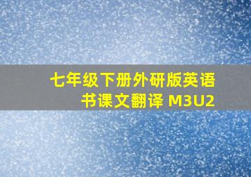 七年级下册外研版英语书课文翻译 M3U2